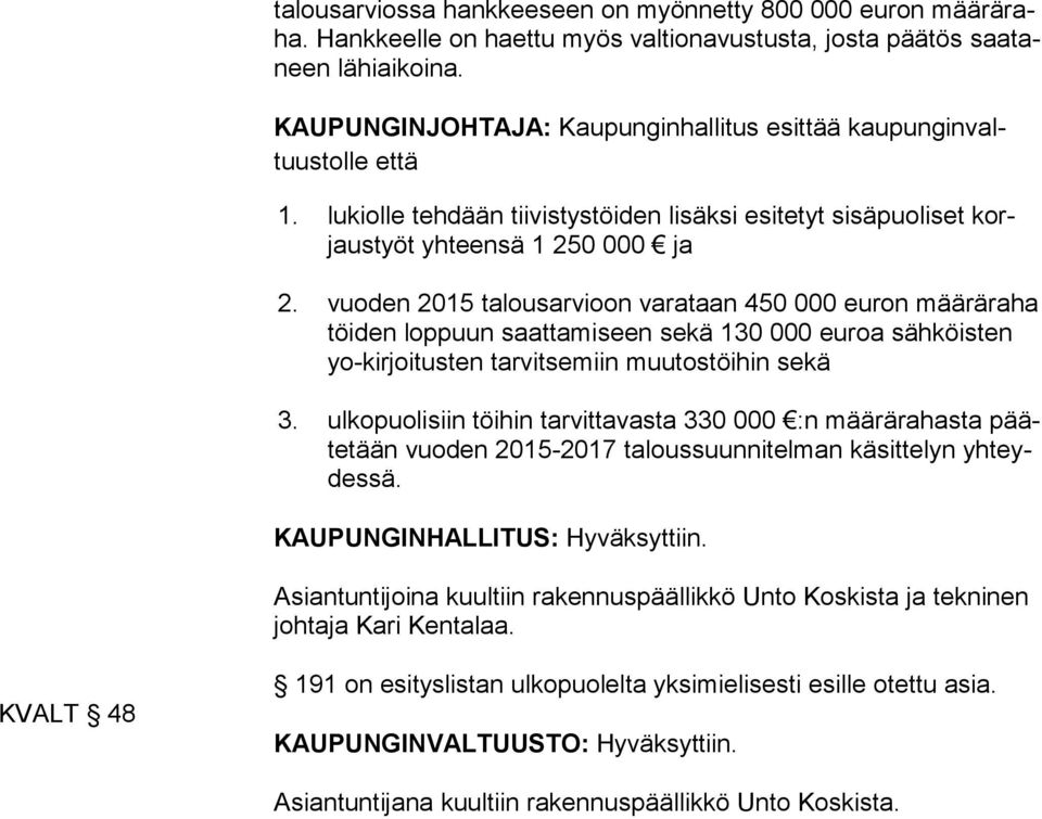 vuoden 2015 talousarvioon varataan 450 000 eu ron määräraha töi den loppuun saattamiseen sekä 130 000 euroa sähköisten yo-kir joi tus ten tarvitsemiin muu tos töihin sekä 3.