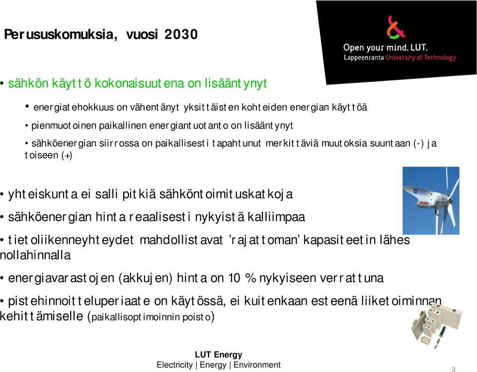 pitkiä sähköntoimituskatkoja sähköenergian hinta reaalisesti nykyistä kalliimpaa tietoliikenneyhteydet mahdollistavat rajattoman kapasiteetin lähes nollahinnalla