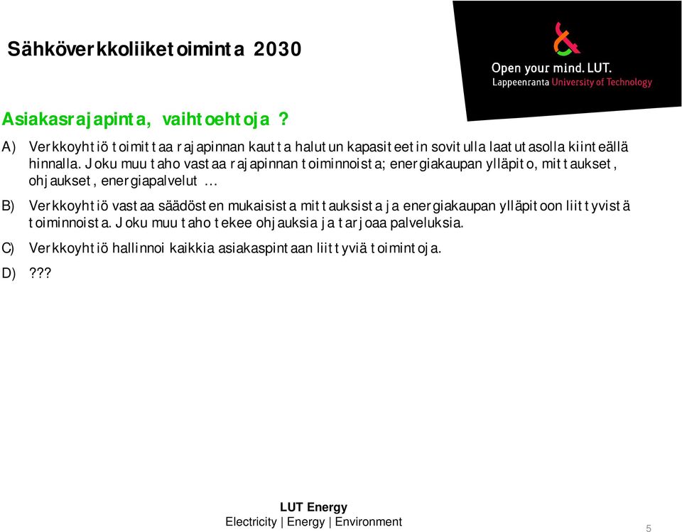 Joku muu taho vastaa rajapinnan toiminnoista; energiakaupan ylläpito, mittaukset, ohjaukset, energiapalvelut B) Verkkoyhtiö