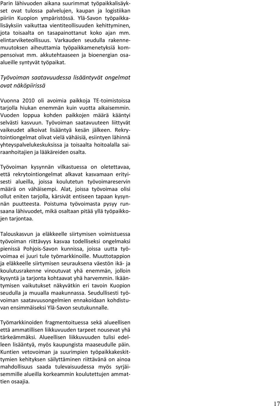 Varkauden seudulla rakennemuutoksen aiheuttamia työpaikkamenetyksiä kompensoivat mm. akkutehtaaseen ja bioenergian osaalueille syntyvät työpaikat.