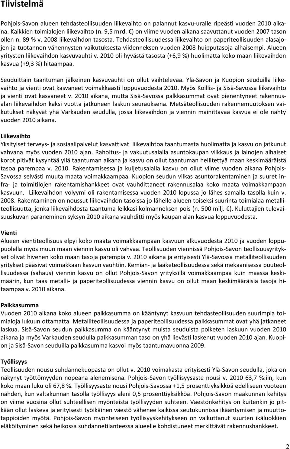 Tehdasteollisuudessa liikevaihto on paperiteollisuuden alasajojen ja tuotannon vähennysten vaikutuksesta viidenneksen vuoden 2008 huipputasoja alhaisempi. Alueen yritysten liikevaihdon kasvuvauhti v.