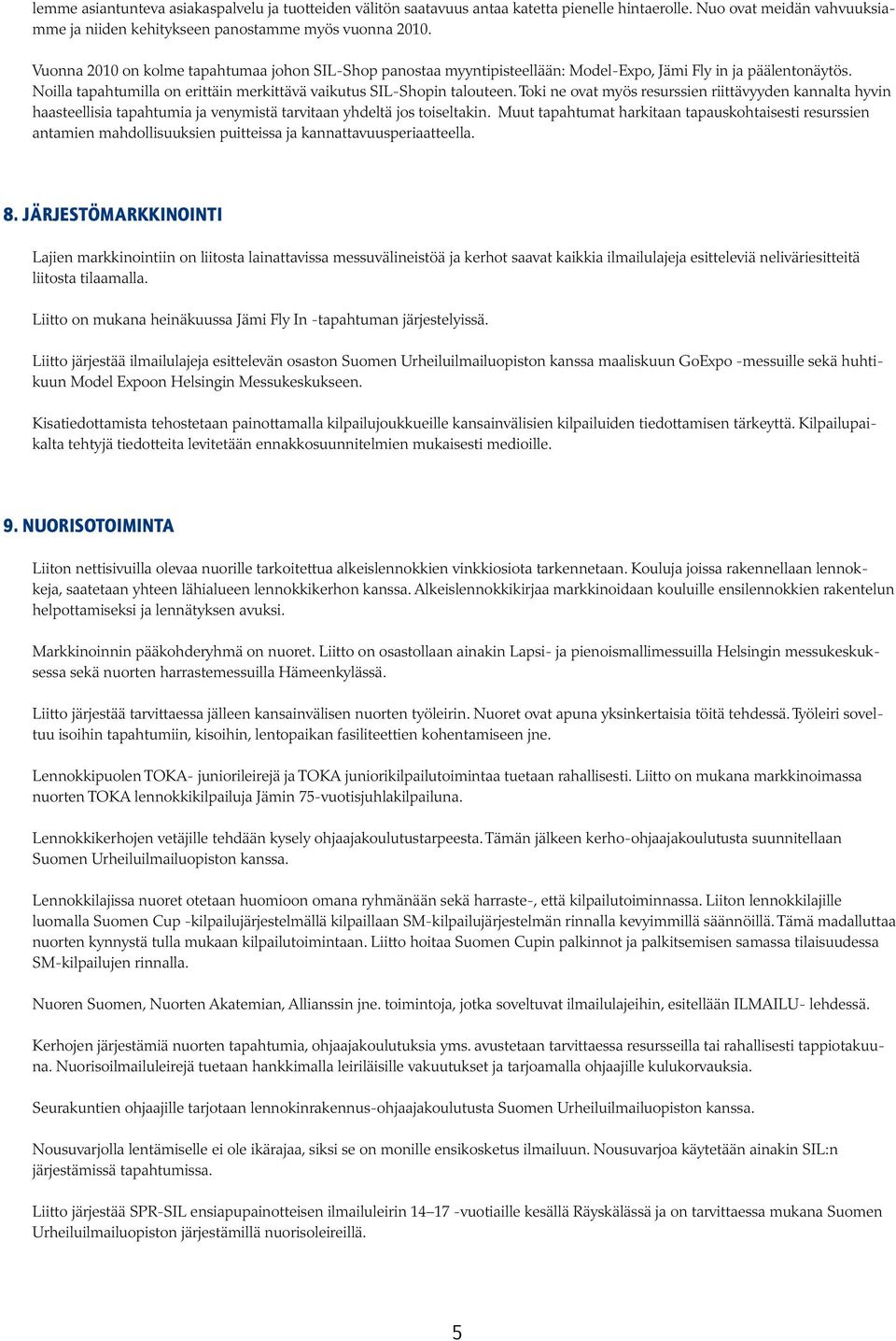 Toki ne ovat myös resurssien riittävyyden kannalta hyvin haasteellisia tapahtumia ja venymistä tarvitaan yhdeltä jos toiseltakin.