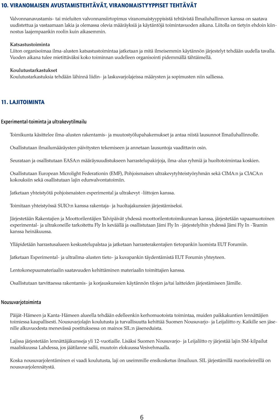 Katsastustoiminta Liiton organisoimaa ilma-alusten katsastustoimintaa jatketaan ja mitä ilmeisemmin käytännön järjestelyt tehdään uudella tavalla.