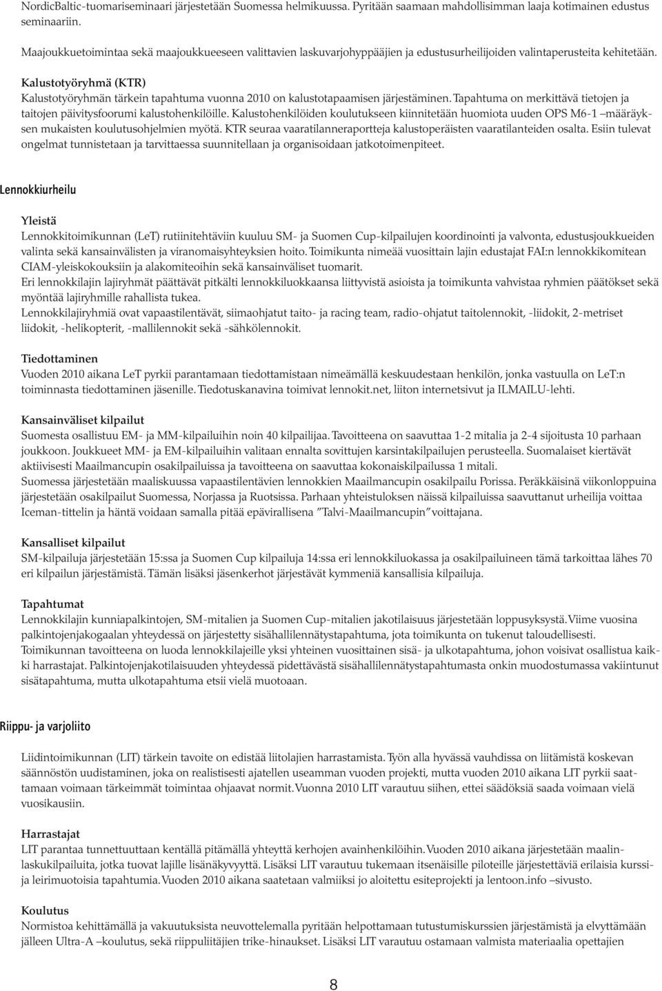 Kalustotyöryhmä (KTR) Kalustotyöryhmän tärkein tapahtuma vuonna 2010 on kalustotapaamisen järjestäminen. Tapahtuma on merkittävä tietojen ja taitojen päivitysfoorumi kalustohenkilöille.