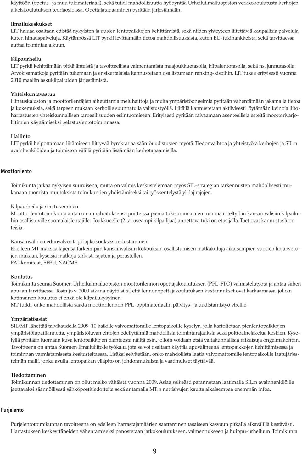 Ilmailukeskukset LIT haluaa osaltaan edistää nykyisten ja uusien lentopaikkojen kehittämistä, sekä niiden yhteyteen liitettäviä kaupallisia palveluja, kuten hinauspalveluja.