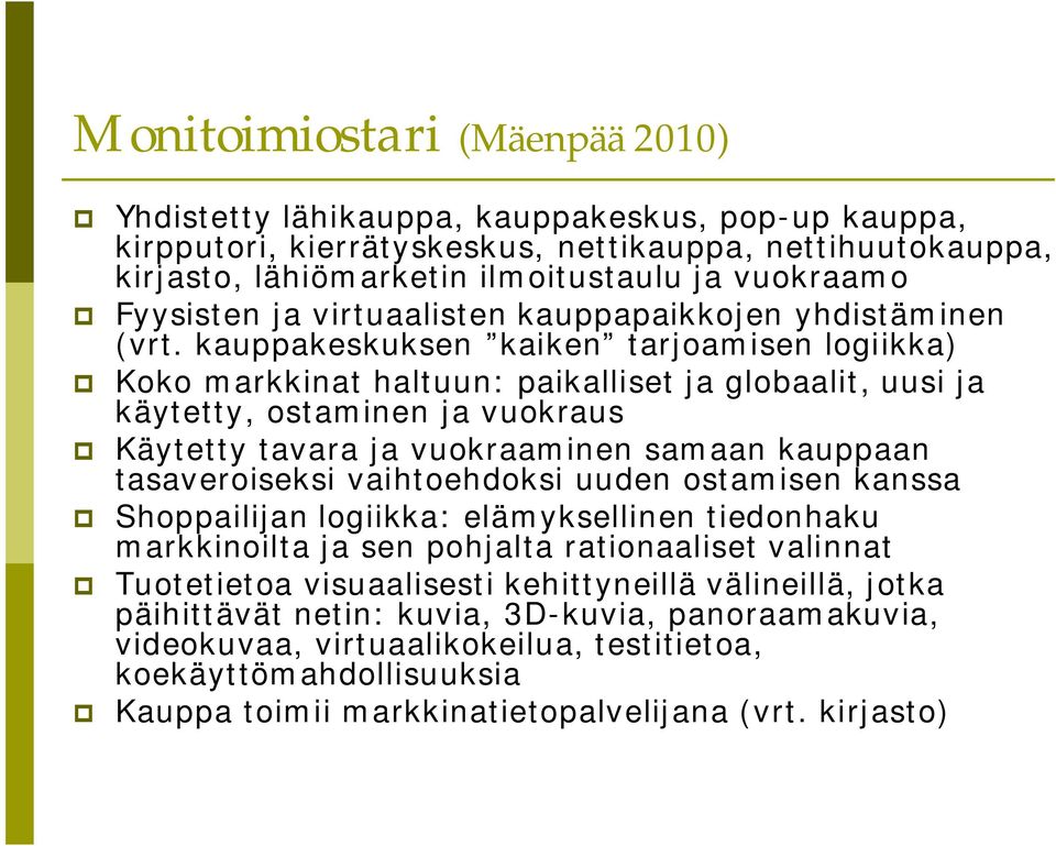 kauppakeskuksen kaiken tarjoamisen logiikka) Koko markkinat haltuun: paikalliset ja globaalit, uusi ja käytetty, ostaminen ja vuokraus Käytetty tavara ja vuokraaminen samaan kauppaan tasaveroiseksi