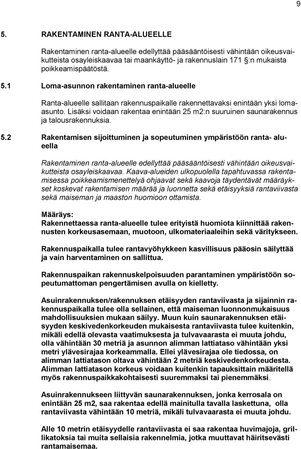 Lisäksi voidaan rakentaa enintään 25 m2:n suuruinen saunarakennus ja talousrakennuksia. 5.