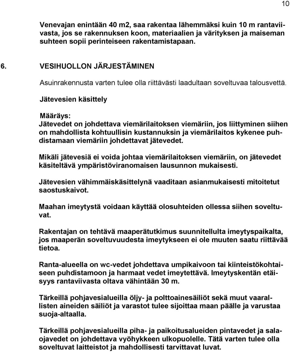 Jätevesien käsittely Jätevedet on johdettava viemärilaitoksen viemäriin, jos liittyminen siihen on mahdollista kohtuullisin kustannuksin ja viemärilaitos kykenee puhdistamaan viemäriin johdettavat