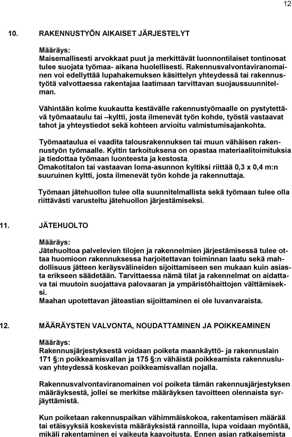 Vähintään kolme kuukautta kestävälle rakennustyömaalle on pystytettävä työmaataulu tai kyltti, josta ilmenevät työn kohde, työstä vastaavat tahot ja yhteystiedot sekä kohteen arvioitu