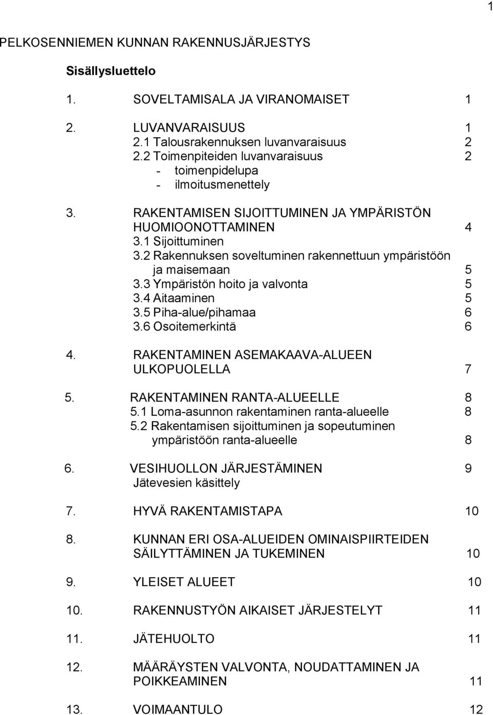 2 Rakennuksen soveltuminen rakennettuun ympäristöön ja maisemaan 5 3.3 Ympäristön hoito ja valvonta 5 3.4 Aitaaminen 5 3.5 Piha-alue/pihamaa 6 3.6 Osoitemerkintä 6 4.