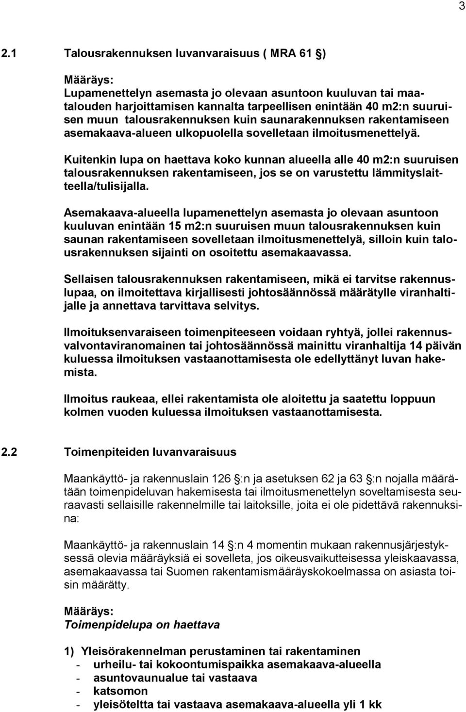 Kuitenkin lupa on haettava koko kunnan alueella alle 40 m2:n suuruisen talousrakennuksen rakentamiseen, jos se on varustettu lämmityslaitteella/tulisijalla.