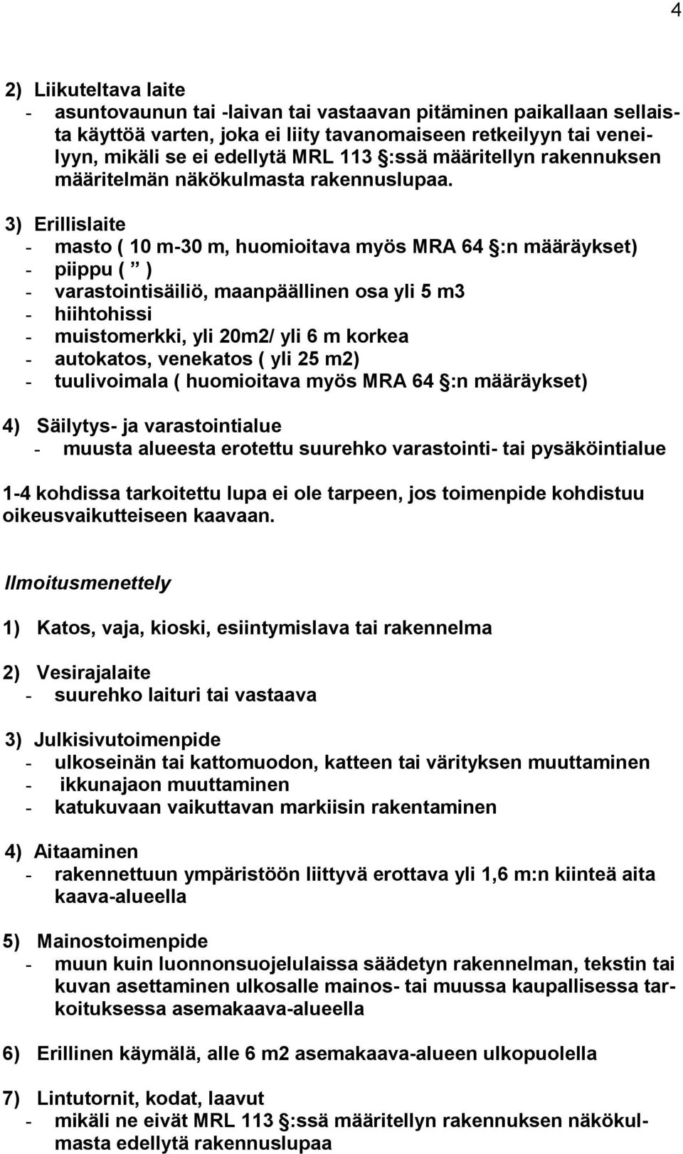 3) Erillislaite - masto ( 10 m-30 m, huomioitava myös MRA 64 :n määräykset) - piippu ( ) - varastointisäiliö, maanpäällinen osa yli 5 m3 - hiihtohissi - muistomerkki, yli 20m2/ yli 6 m korkea -