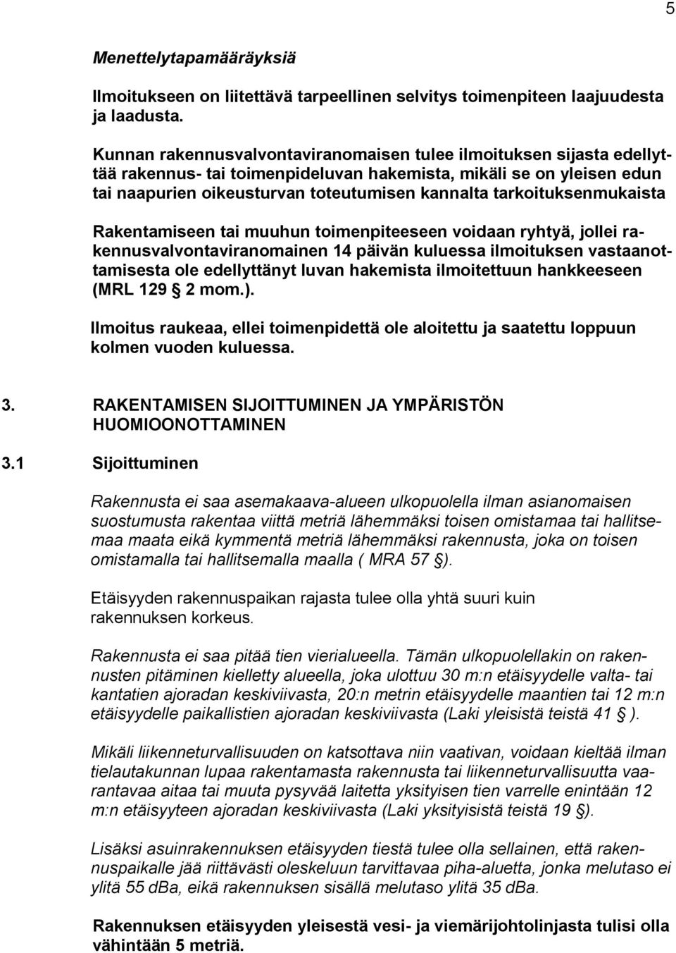 tarkoituksenmukaista Rakentamiseen tai muuhun toimenpiteeseen voidaan ryhtyä, jollei rakennusvalvontaviranomainen 14 päivän kuluessa ilmoituksen vastaanottamisesta ole edellyttänyt luvan hakemista