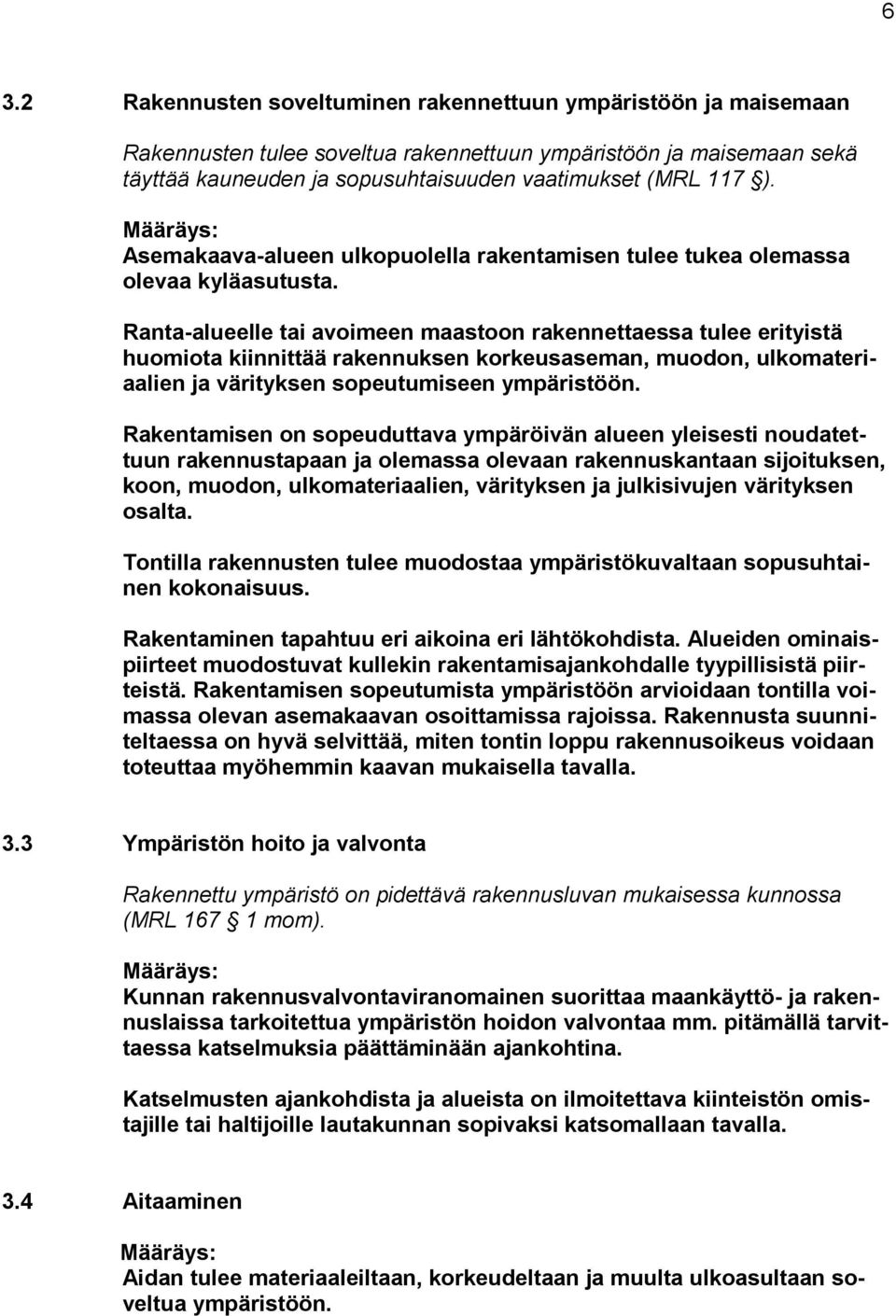 Ranta-alueelle tai avoimeen maastoon rakennettaessa tulee erityistä huomiota kiinnittää rakennuksen korkeusaseman, muodon, ulkomateriaalien ja värityksen sopeutumiseen ympäristöön.