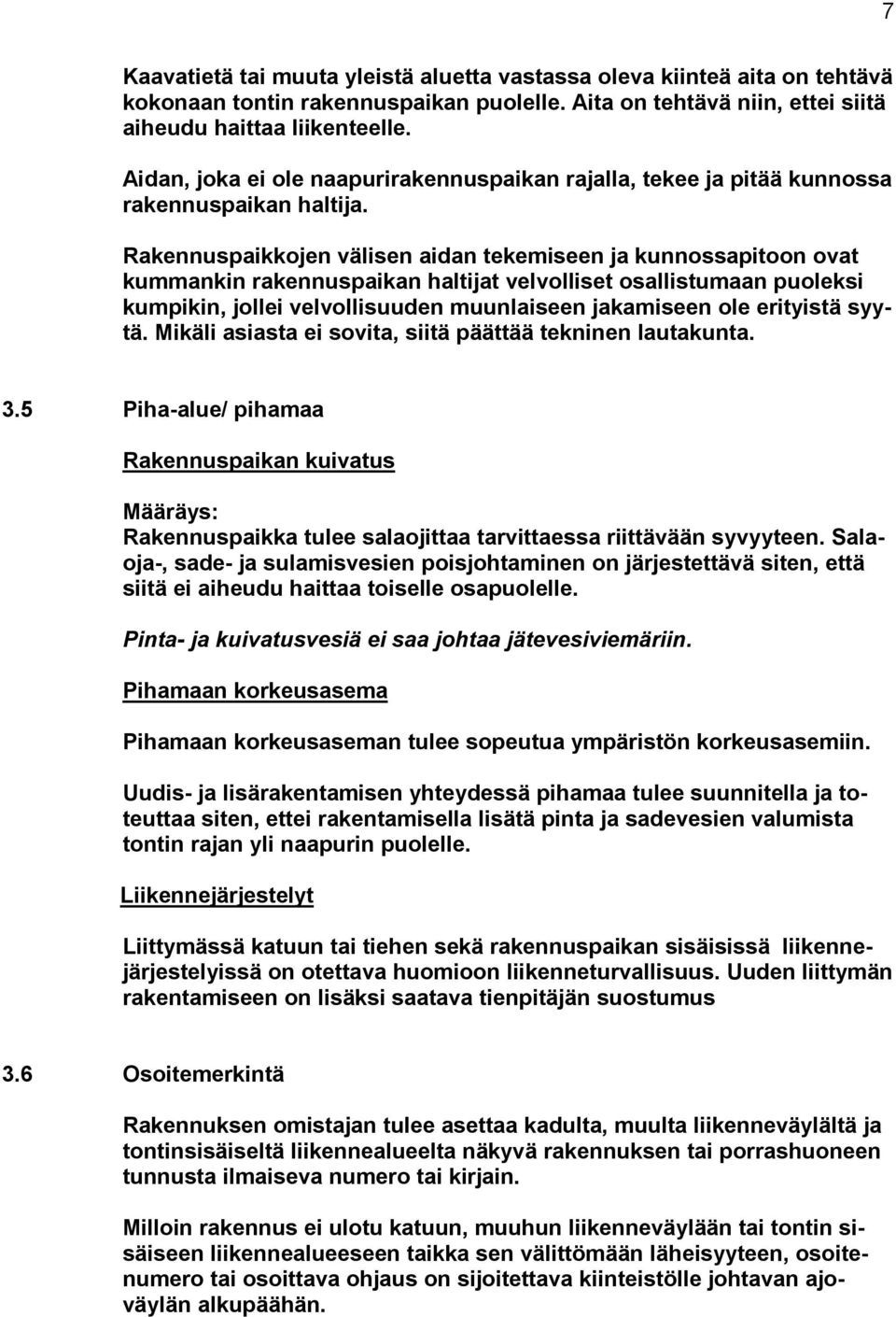 Rakennuspaikkojen välisen aidan tekemiseen ja kunnossapitoon ovat kummankin rakennuspaikan haltijat velvolliset osallistumaan puoleksi kumpikin, jollei velvollisuuden muunlaiseen jakamiseen ole