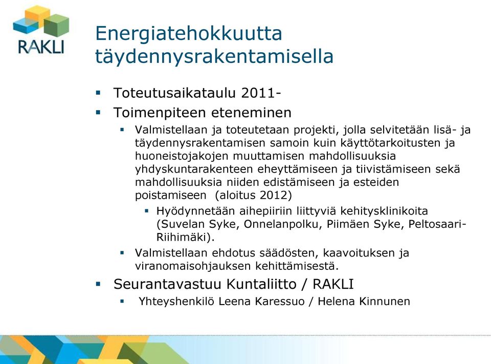 mahdollisuuksia niiden edistämiseen ja esteiden poistamiseen (aloitus 2012) Hyödynnetään aihepiiriin liittyviä kehitysklinikoita (Suvelan Syke, Onnelanpolku, Piimäen