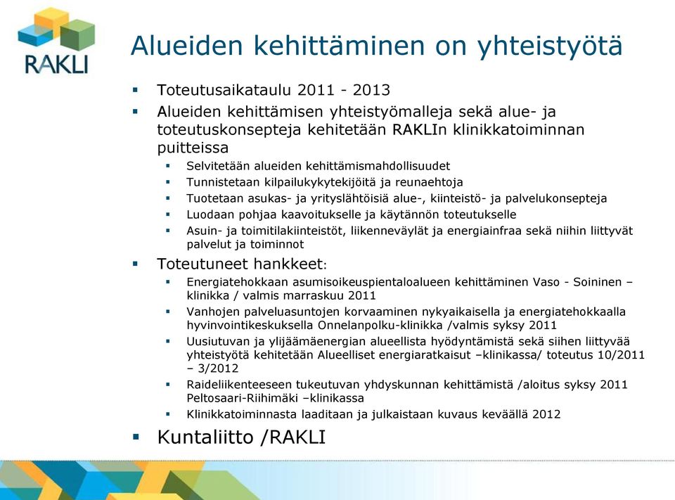 käytännön toteutukselle Asuin- ja toimitilakiinteistöt, liikenneväylät ja energiainfraa sekä niihin liittyvät palvelut ja toiminnot Toteutuneet hankkeet: Energiatehokkaan asumisoikeuspientaloalueen