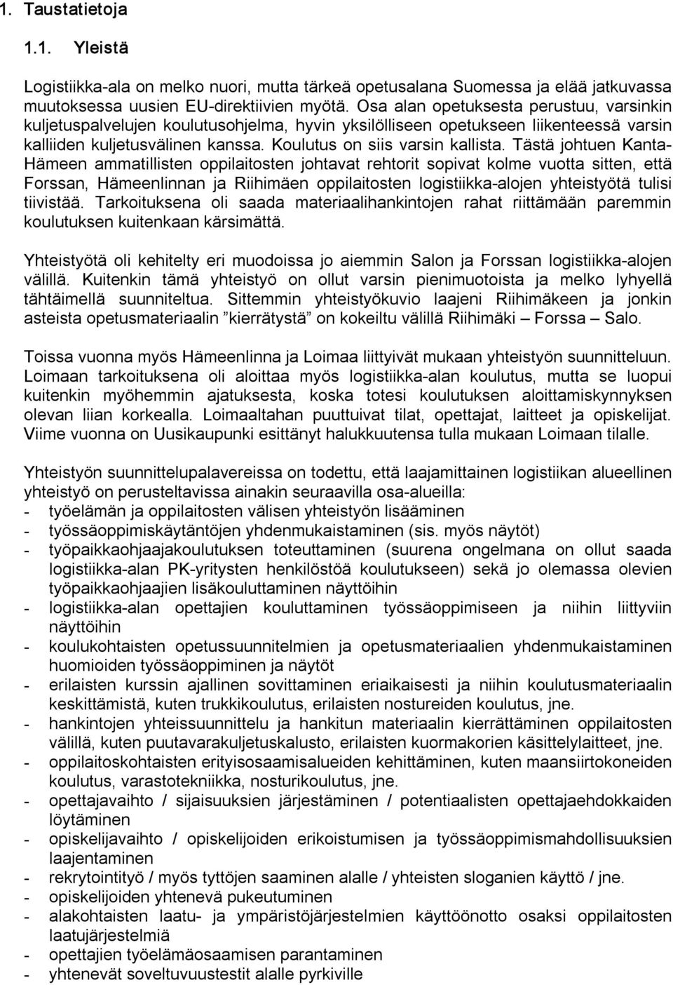 Tästä johtuen Kanta Hämeen ammatillisten oppilaitosten johtavat rehtorit sopivat kolme vuotta sitten, että Forssan, Hämeenlinnan ja Riihimäen oppilaitosten logistiikka alojen yhteistyötä tulisi