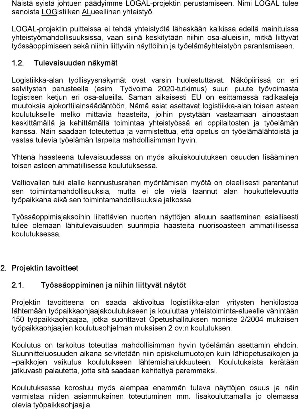 niihin liittyviin näyttöihin ja työelämäyhteistyön parantamiseen. 1.2. Tulevaisuuden näkymät Logistiikka alan työllisyysnäkymät ovat varsin huolestuttavat.