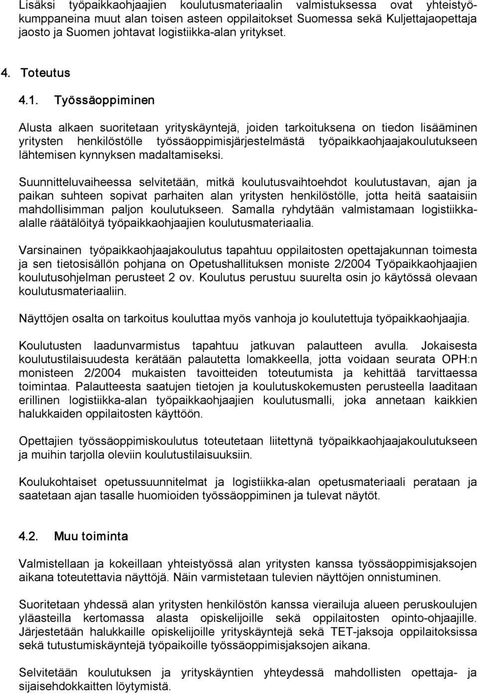 Työssäoppiminen Alusta alkaen suoritetaan yrityskäyntejä, joiden tarkoituksena on tiedon lisääminen yritysten henkilöstölle työssäoppimisjärjestelmästä työpaikkaohjaajakoulutukseen lähtemisen