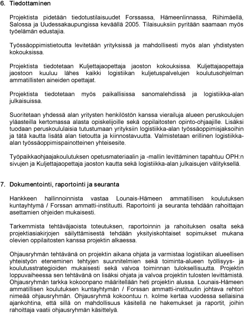 Kuljettajaopettaja jaostoon kuuluu lähes kaikki logistiikan kuljetuspalvelujen koulutusohjelman ammatillisten aineiden opettajat.