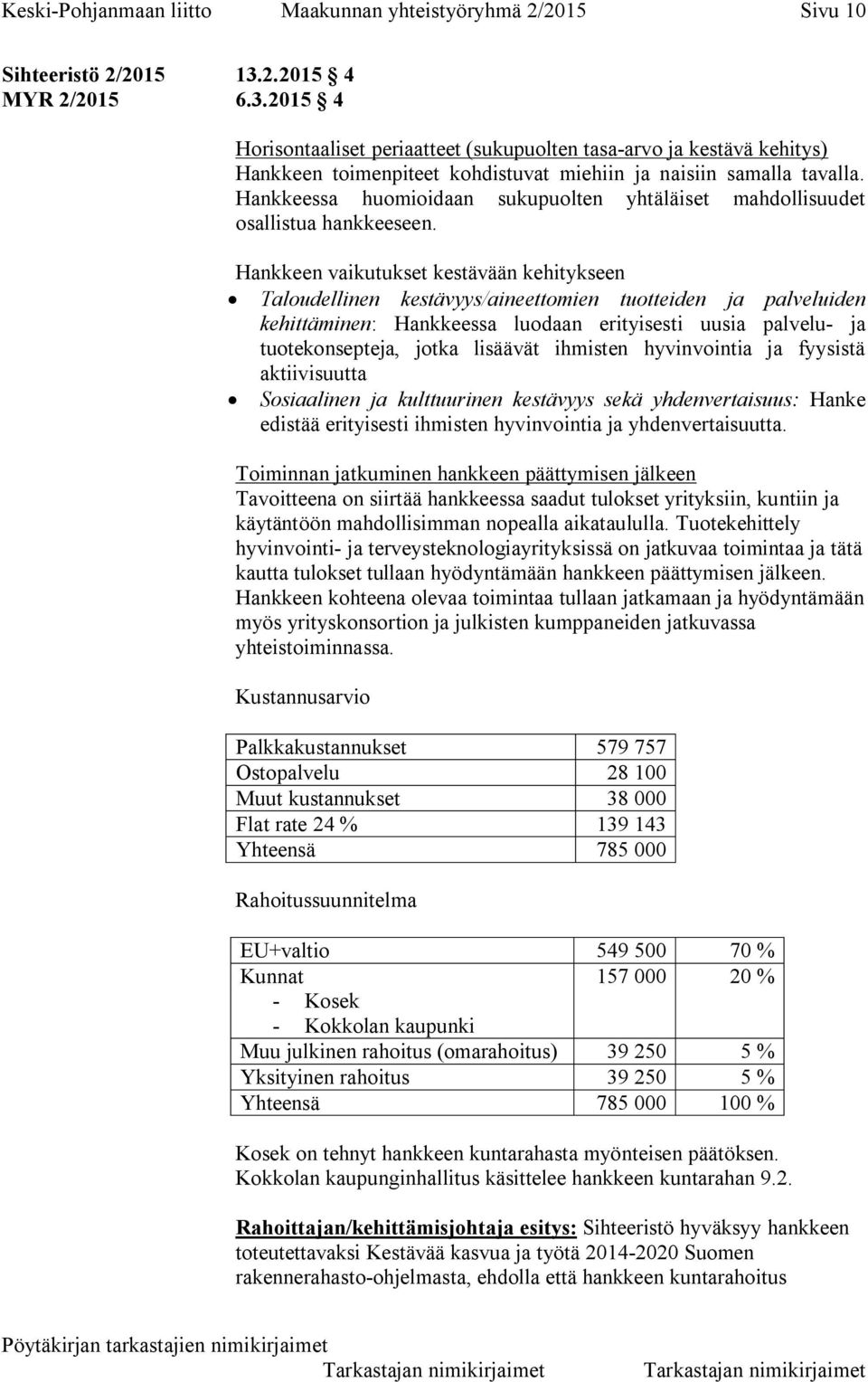 Hankkeessa huomioidaan sukupuolten yhtäläiset mahdollisuudet osallistua hankkeeseen.