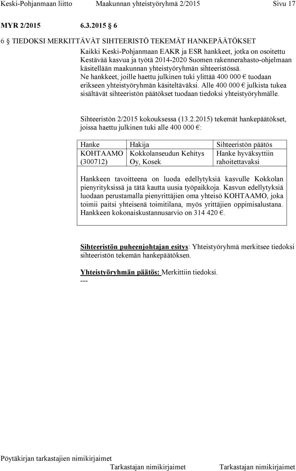 käsitellään maakunnan yhteistyöryhmän sihteeristössä. Ne hankkeet, joille haettu julkinen tuki ylittää 400 000 tuodaan erikseen yhteistyöryhmän käsiteltäväksi.