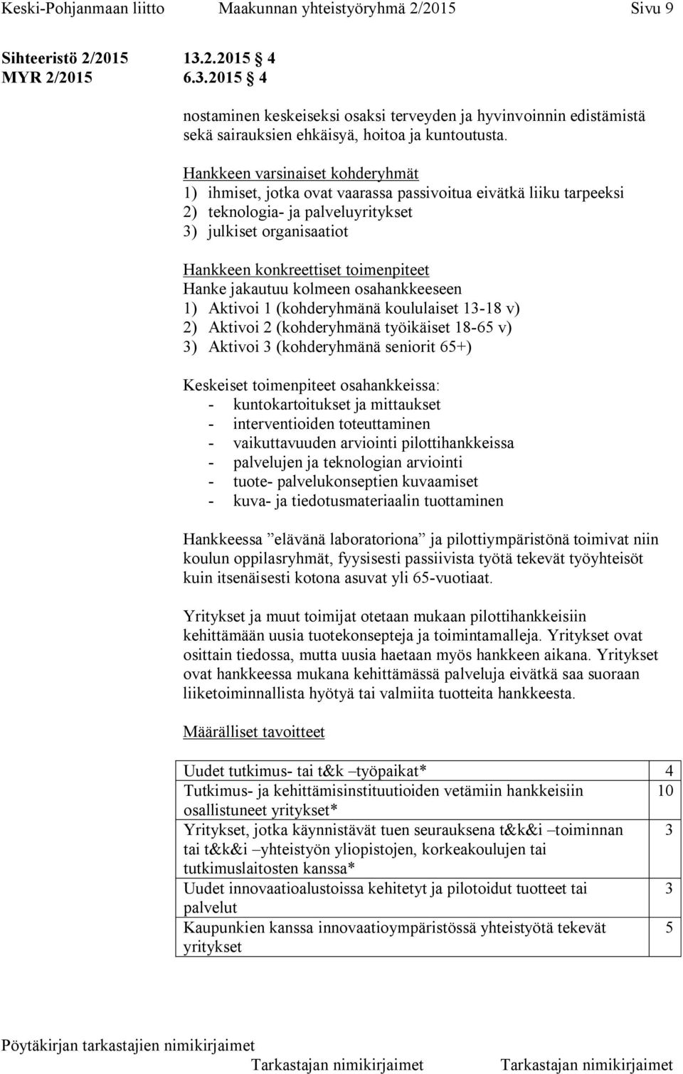 Hankkeen varsinaiset kohderyhmät 1) ihmiset, jotka ovat vaarassa passivoitua eivätkä liiku tarpeeksi 2) teknologia- ja palveluyritykset 3) julkiset organisaatiot Hankkeen konkreettiset toimenpiteet