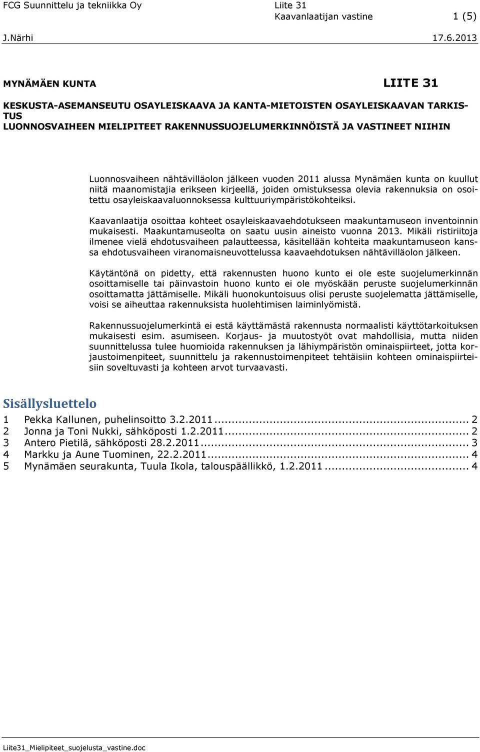 osayleiskaavaluonnoksessa kulttuuriympäristökohteiksi. Kaavanlaatija osoittaa kohteet osayleiskaavaehdotukseen maakuntamuseon inventoinnin mukaisesti.