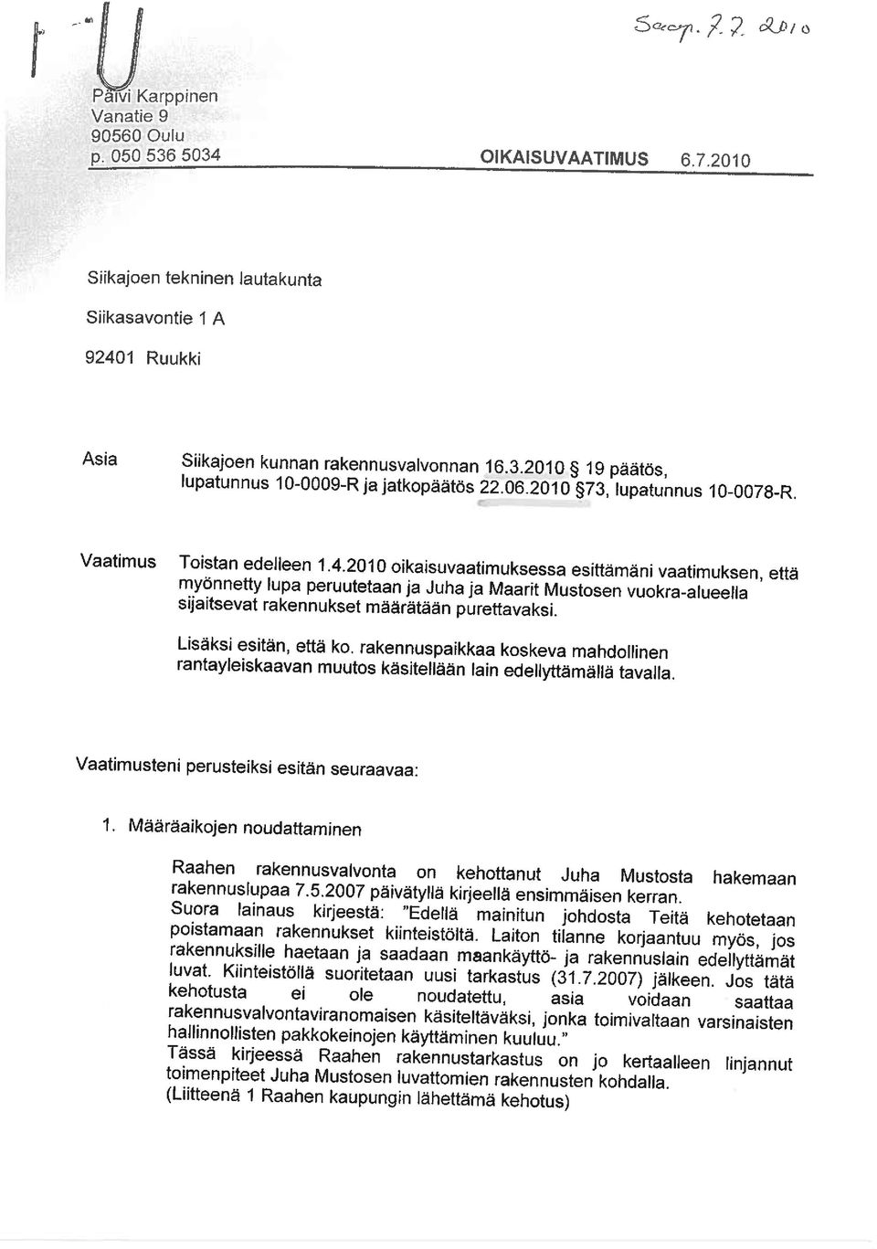 2010 oikaisuvaatimuksessa esittämäni vaatimuksen, että myönnetty lupa peruutetaan ja Juha ja Maarit Mustosen vuokra-alueella sijaitsevat rakennukset määrätään purettavaksi. Lisäksi esitän, että ko.