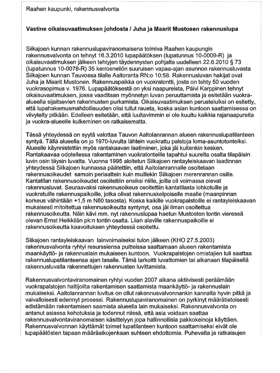 Rakennusluvan hakijat ovat Juha ja Maarit Mustonen. Rakennuspaikka on vuokratontti, josta on tehty 50 vuoden vuokrasopimus v. 1976.
