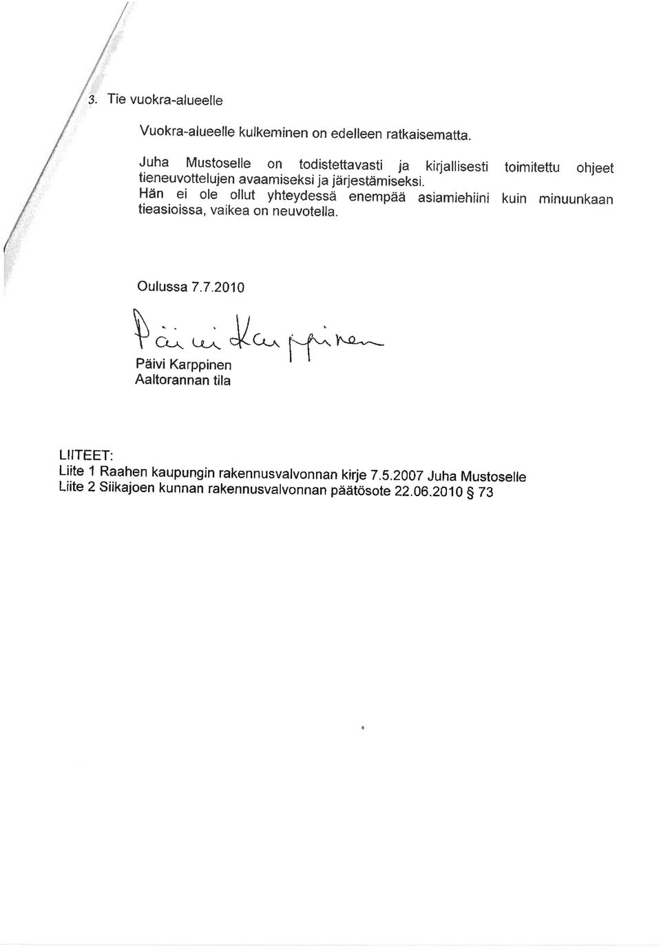 Hän ei ole ollut yhteydessä enempää asiamiehiini kuin minuunkaan tieasioissa, vaikea on neuvotella. Oulussa 7.