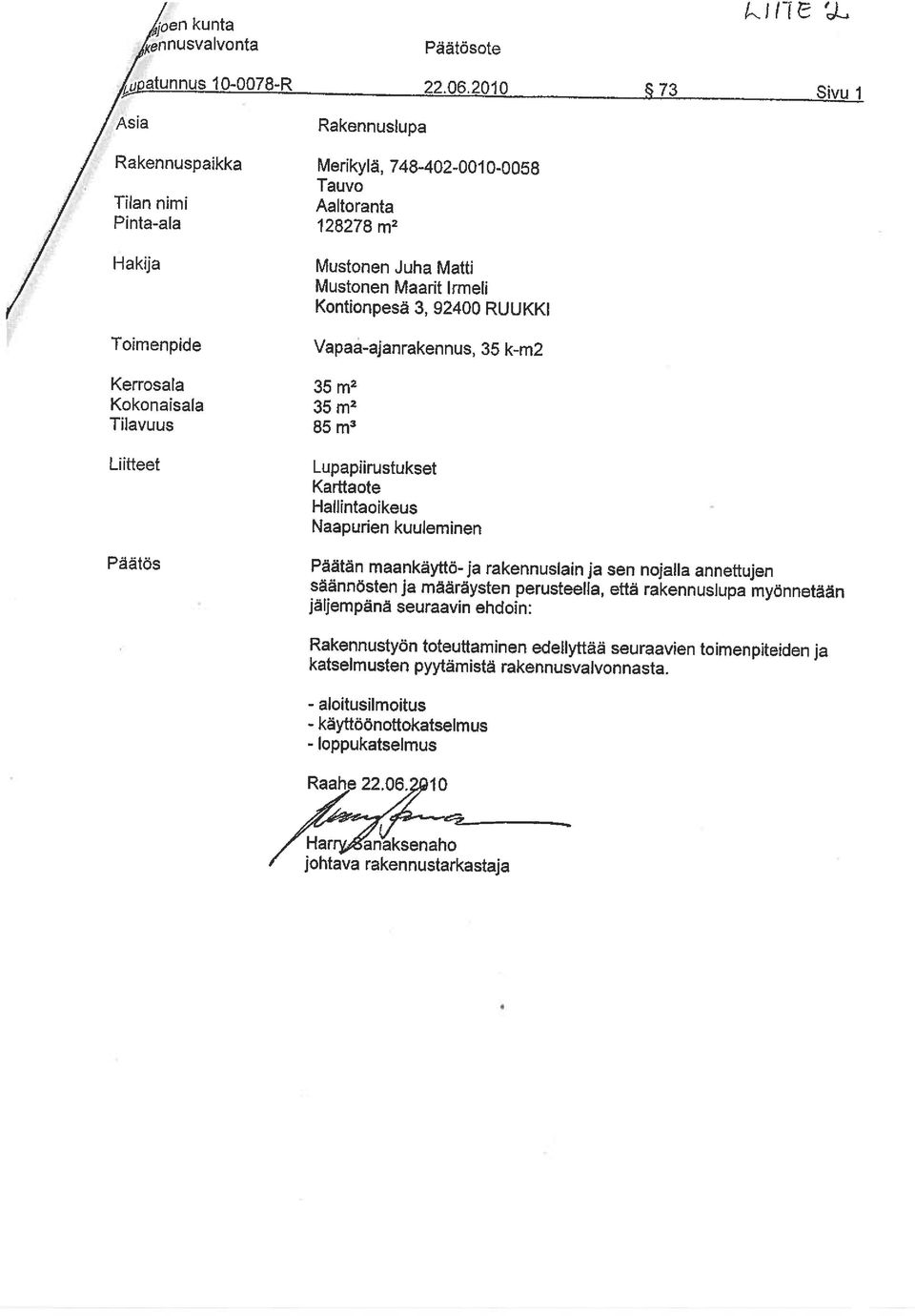 Toimenpide Vapaa-ajanrakennus, 35 k-m2 ~Asia Rakennuslupa Kerrosala Kokonaisala Tilavuus Liitteet Päätös 35 m2 35 m2 85 m3 Lupapflrustukset Kartta ote Hallintaolkeus Naapurien kuuleminen Päätän