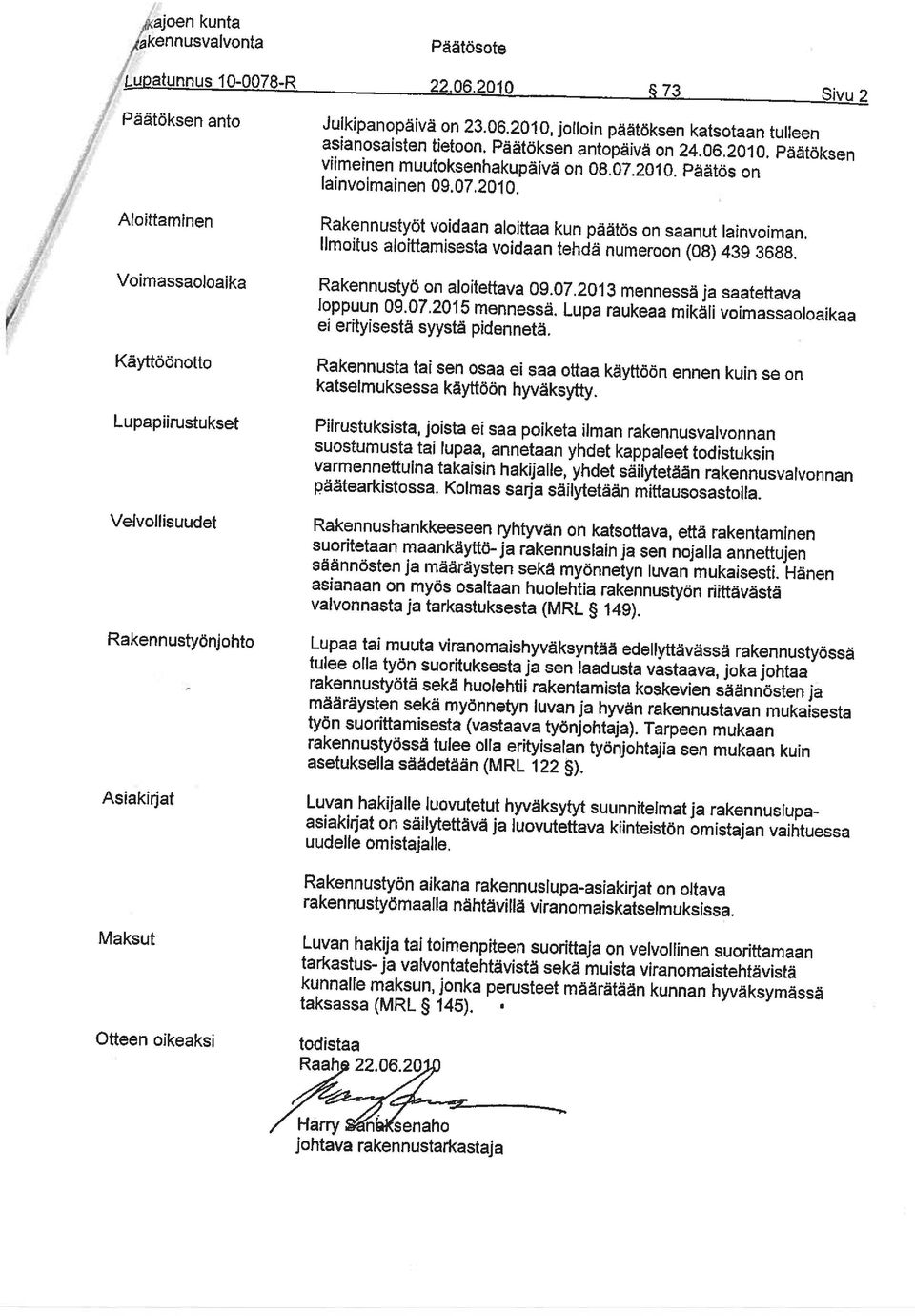 Ilmoitus aloittamisesta voidaan tehdä numeroon (08) 439 3688. Rakennustyö on aloitettava 09.07.2013 mennessä ja saatettava loppuun 09.07.2015 mennessä.