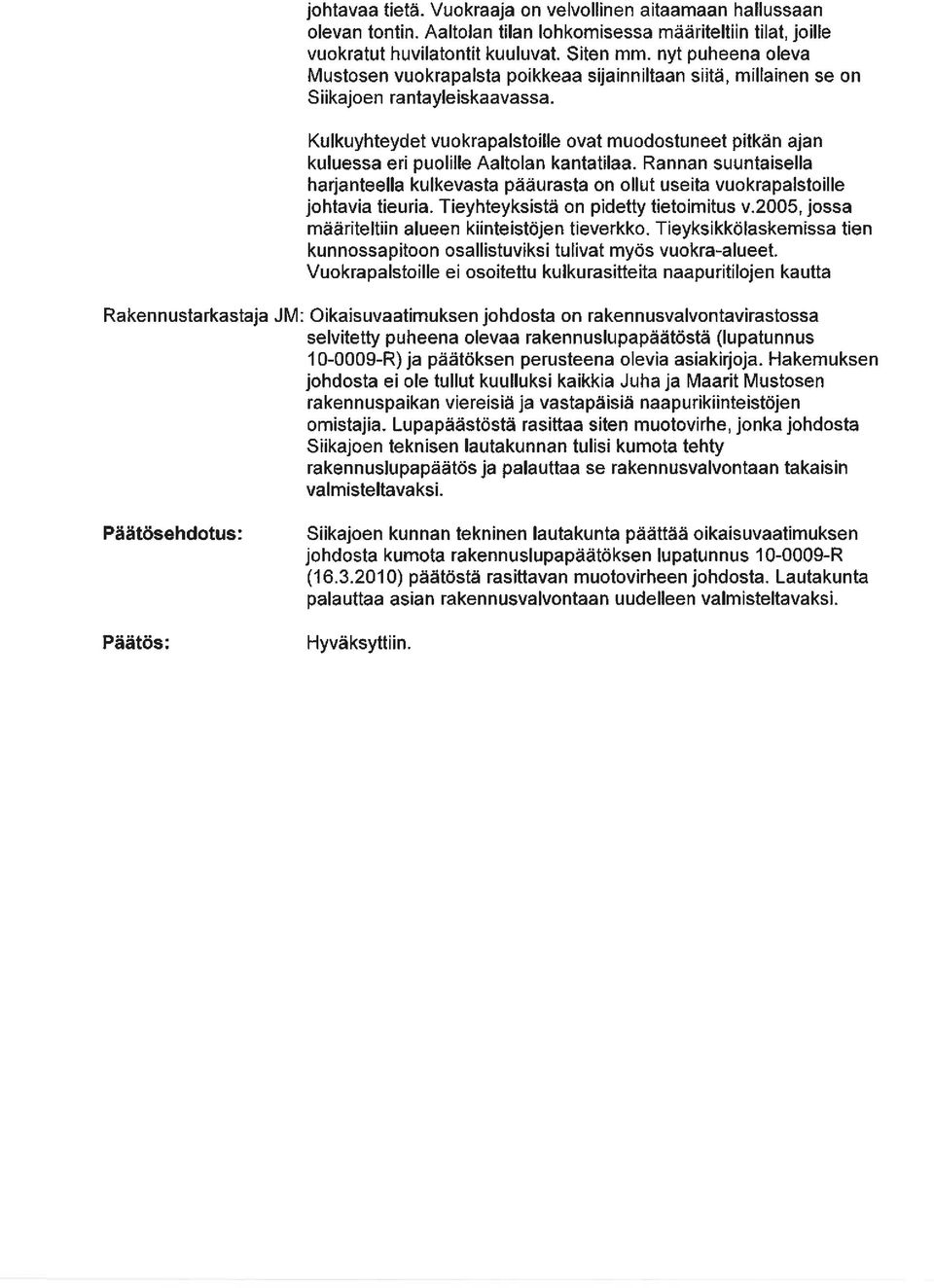 Kulkuyhteydet vuokrapalstoille ovat muodostuneet pitkän ajan kuluessa eri puolille Aaltolan kantatilaa.