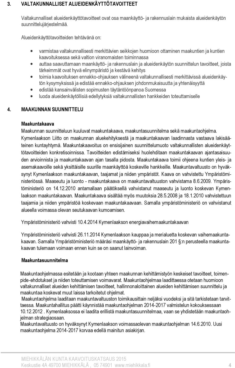 saavuttamaan maankäyttö- ja rakennuslain ja alueidenkäytön suunnittelun tavoitteet, joista tärkeimmät ovat hyvä elinympäristö ja kestävä kehitys toimia kaavoituksen ennakko-ohjauksen välineenä