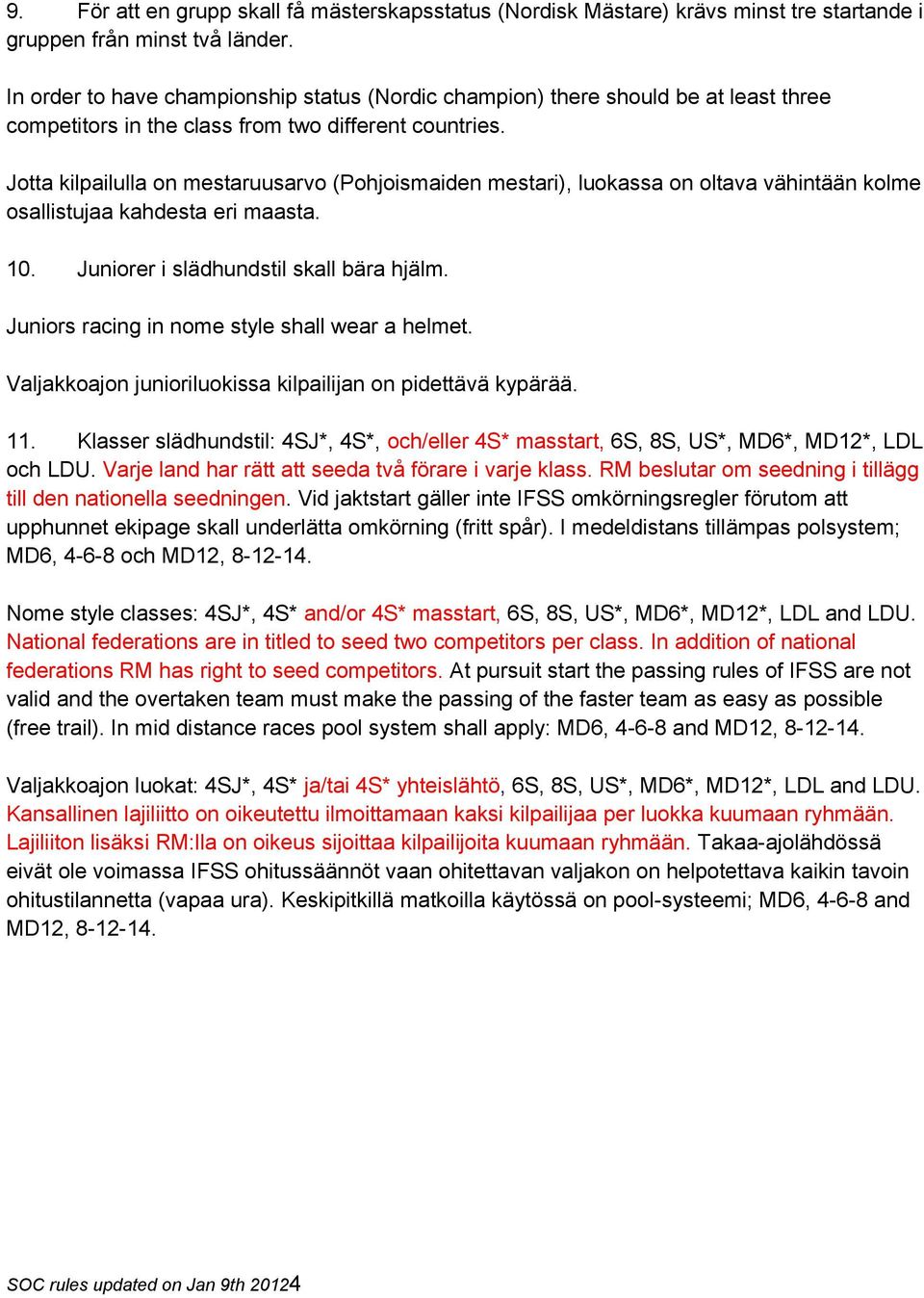 Jotta kilpailulla on mestaruusarvo (Pohjoismaiden mestari), luokassa on oltava vähintään kolme osallistujaa kahdesta eri maasta. 10. Juniorer i slädhundstil skall bära hjälm.