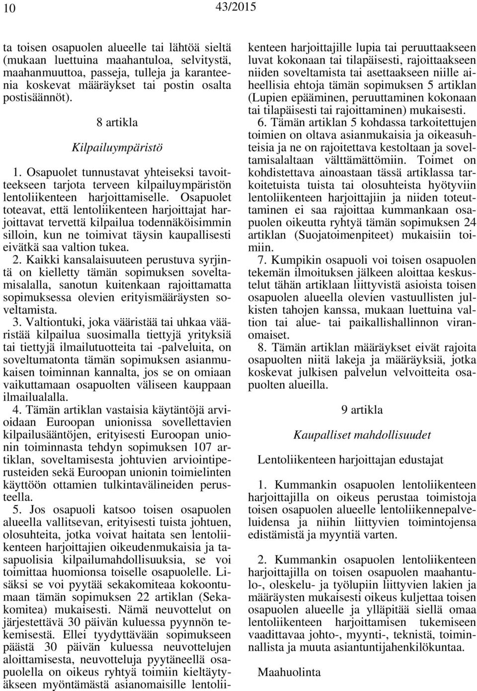 Osapuolet toteavat, että lentoliikenteen harjoittajat harjoittavat tervettä kilpailua todennäköisimmin silloin, kun ne toimivat täysin kaupallisesti eivätkä saa valtion tukea. 2.