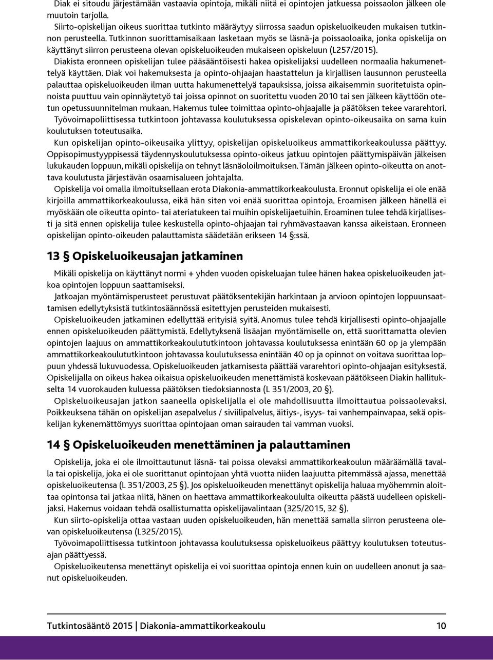 Tutkinnon suorittamisaikaan lasketaan myös se läsnä-ja poissaoloaika, jonka opiskelija on käyttänyt siirron perusteena olevan opiskeluoikeuden mukaiseen opiskeluun (L257/2015).