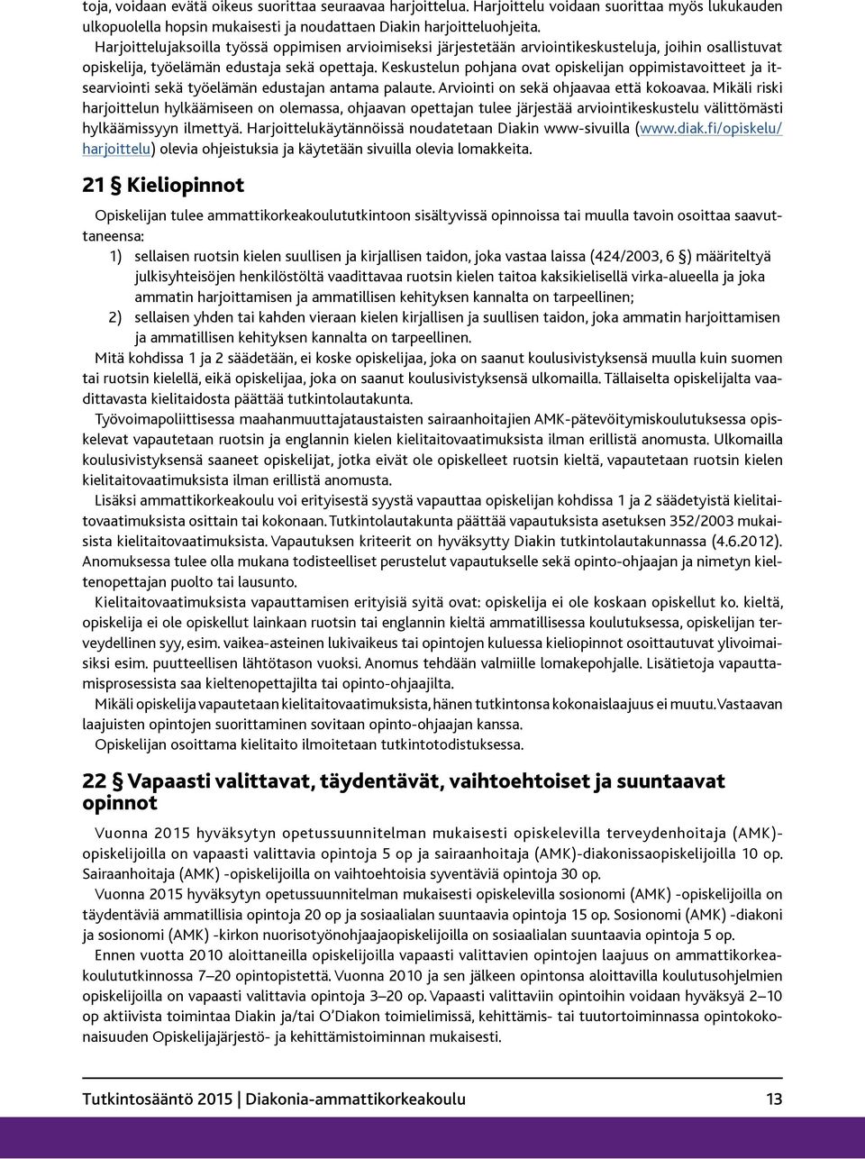 Keskustelun pohjana ovat opiskelijan oppimistavoitteet ja itsearviointi sekä työelämän edustajan antama palaute. Arviointi on sekä ohjaavaa että kokoavaa.