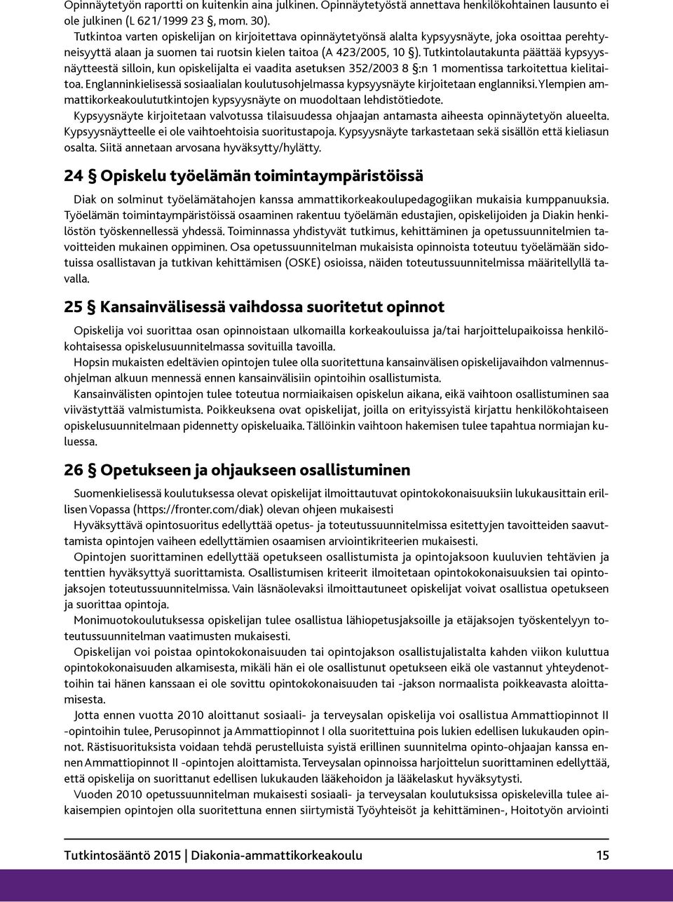 Tutkintolautakunta päättää kypsyysnäytteestä silloin, kun opiskelijalta ei vaadita asetuksen 352/2003 8 :n 1 momentissa tarkoitettua kielitaitoa.