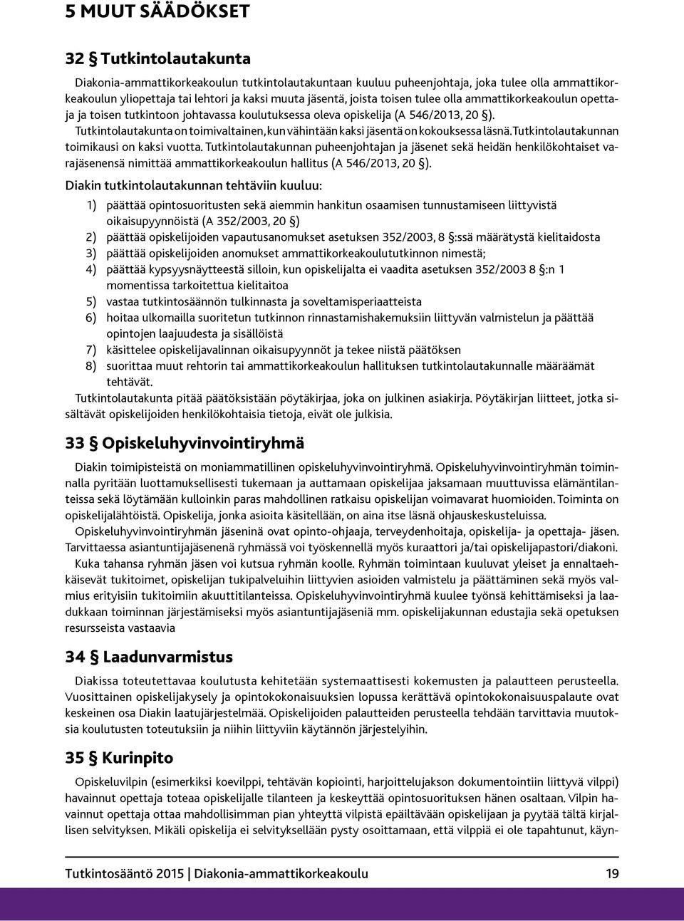 Tutkintolautakunta on toimivaltainen, kun vähintään kaksi jäsentä on kokouksessa läsnä. Tutkintolautakunnan toimikausi on kaksi vuotta.