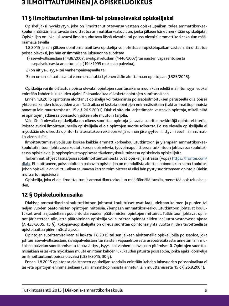 Opiskelijan on joka lukuvuosi ilmoittauduttava läsnä olevaksi tai poissa olevaksi ammattikorkeakoulun määräämällä tavalla 1.8.