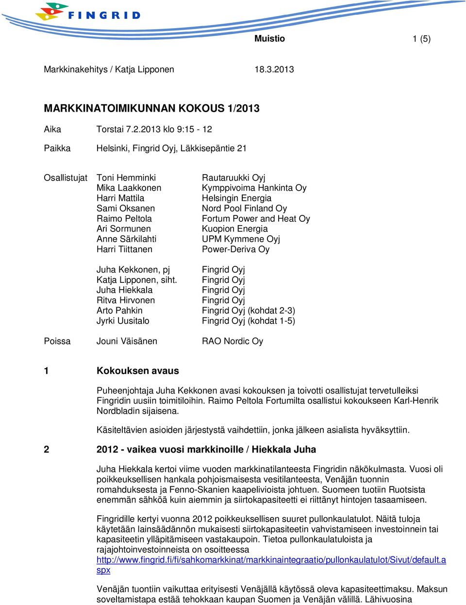 2013 klo 9:15-12 Paikka Helsinki, Fingrid Oyj, Läkkisepäntie 21 Osallistujat Toni Hemminki Mika Laakkonen Harri Mattila Sami Oksanen Raimo Peltola Ari Sormunen Anne Särkilahti Harri Tiittanen