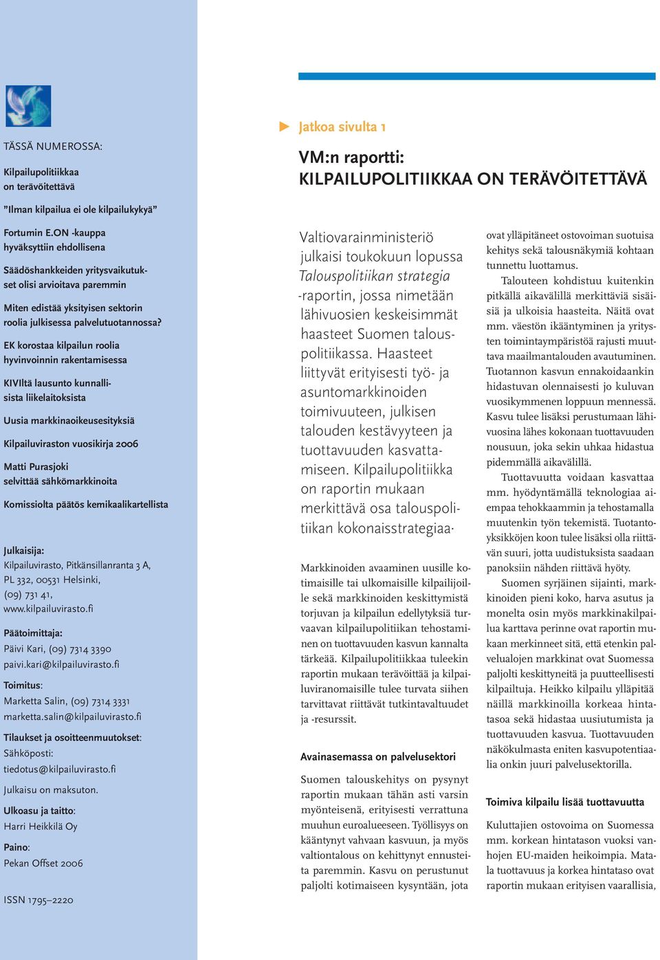 EK korostaa kilpailun roolia hyvinvoinnin rakentamisessa KIVIltä lausunto kunnallisista liikelaitoksista Uusia markkinaoikeusesityksiä Kilpailuviraston vuosikirja 2006 Matti Purasjoki selvittää
