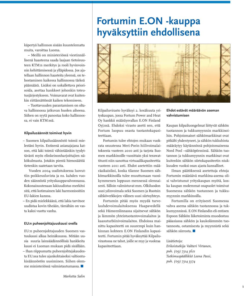 Jos ajatellaan hallinnon haasteita yleensä, on tehostaminen kaikessa hallinnossa tärkeä päämäärä. Lisäksi on uskallettava priorisoida, asettaa hankkeet johonkin toteutusjärjestykseen.