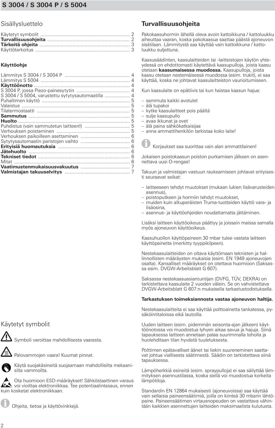 .. Verhouksen poistminen... Verhouksen pikoilleen settminen... 6 Sytytysutomtin pristojen vihto... 6 Erityisiä huomutuksi... 6 Jätehuolto... 6 Tekniset tiedot... 6 Mitt... 6 Vtimustenmukisuusvkuutus.