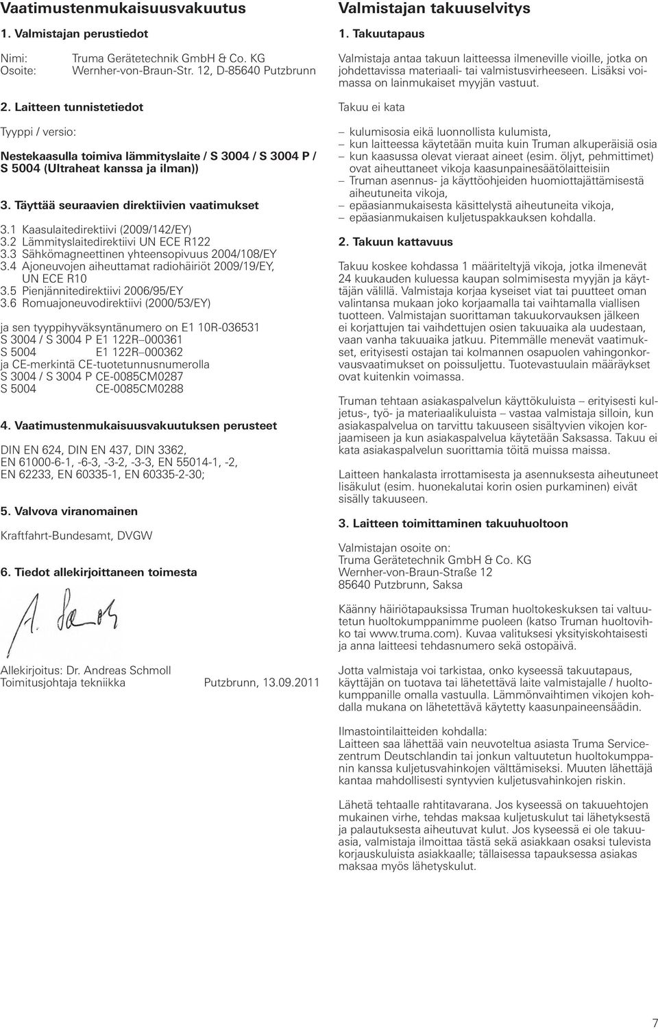 . Litteen tunnistetiedot Tyyppi / versio: Nesteksull toimiv lämmityslite / S 00 / S 00 P / S 00 (Ultrhet knss j ilmn)). Täyttää seurvien direktiivien vtimukset. Ksulitedirektiivi (009//EY).