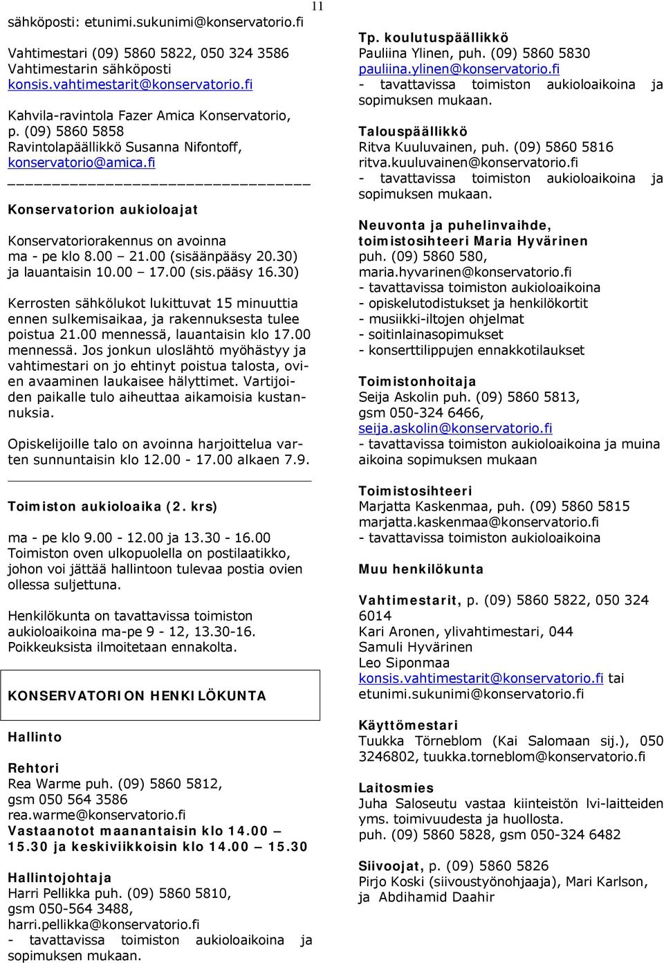 fi Konservatorion aukioloajat Konservatoriorakennus on avoinna ma - pe klo 8.00 21.00 (sisäänpääsy 20.30) ja lauantaisin 10.00 17.00 (sis.pääsy 16.