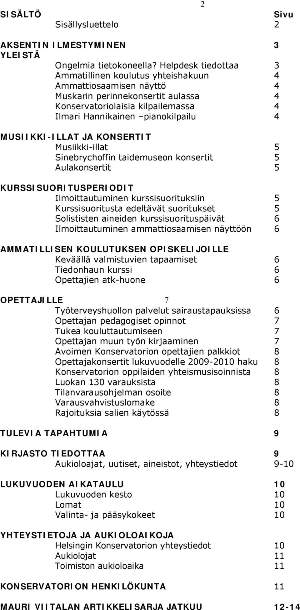 MUSIIKKI-ILLAT JA KONSERTIT Musiikki-illat 5 Sinebrychoffin taidemuseon konsertit 5 Aulakonsertit 5 KURSSISUORITUSPERIODIT Ilmoittautuminen kurssisuorituksiin 5 Kurssisuoritusta edeltävät suoritukset